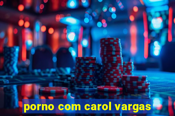 porno com carol vargas